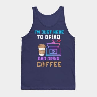 I’m just here to grind and drink coffee Tank Top